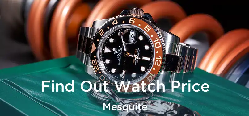 Find Out Watch Price Mesquite