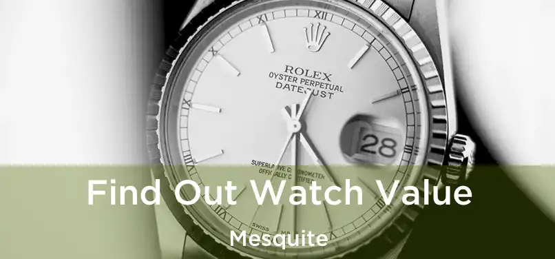 Find Out Watch Value Mesquite